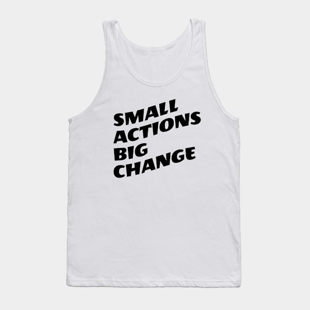 Small Actions Big Change Tank Top by Texevod